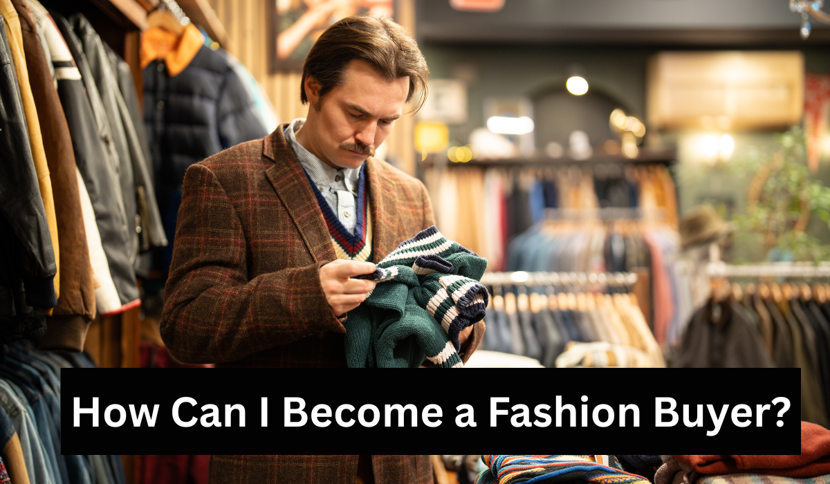 How Can I Become a Fashion Buyer?